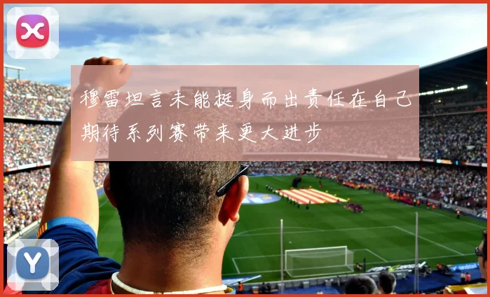 穆雷坦言未能挺身而出责任在自己期待系列赛带来更大进步