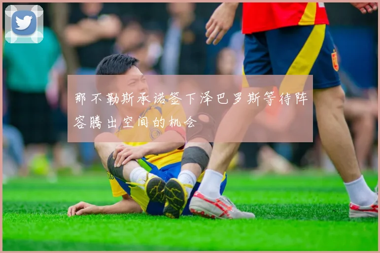 那不勒斯承诺签下泽巴罗斯等待阵容腾出空间的机会